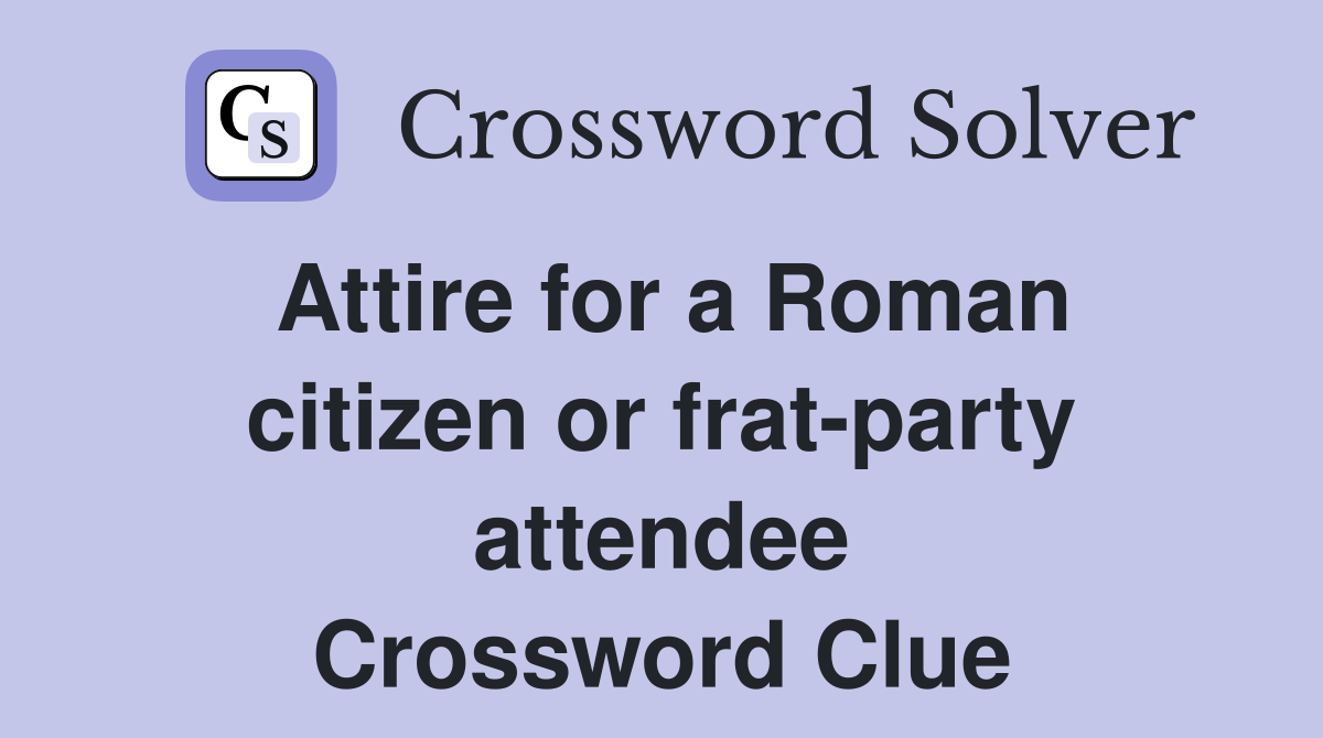 Attire for a Roman citizen or frat-party attendee Crossword Clue