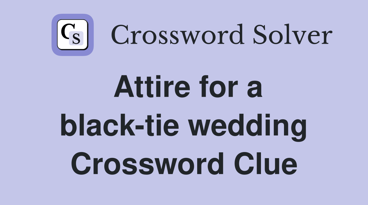 Attire for a black-tie wedding Crossword Clue