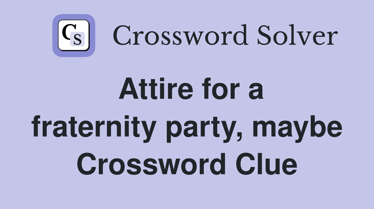 Attire for a fraternity party, maybe Crossword Clue
