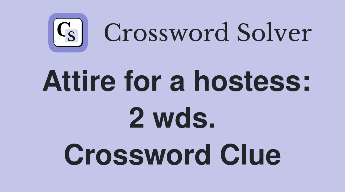 Attire for a hostess: 2 wds. Crossword Clue