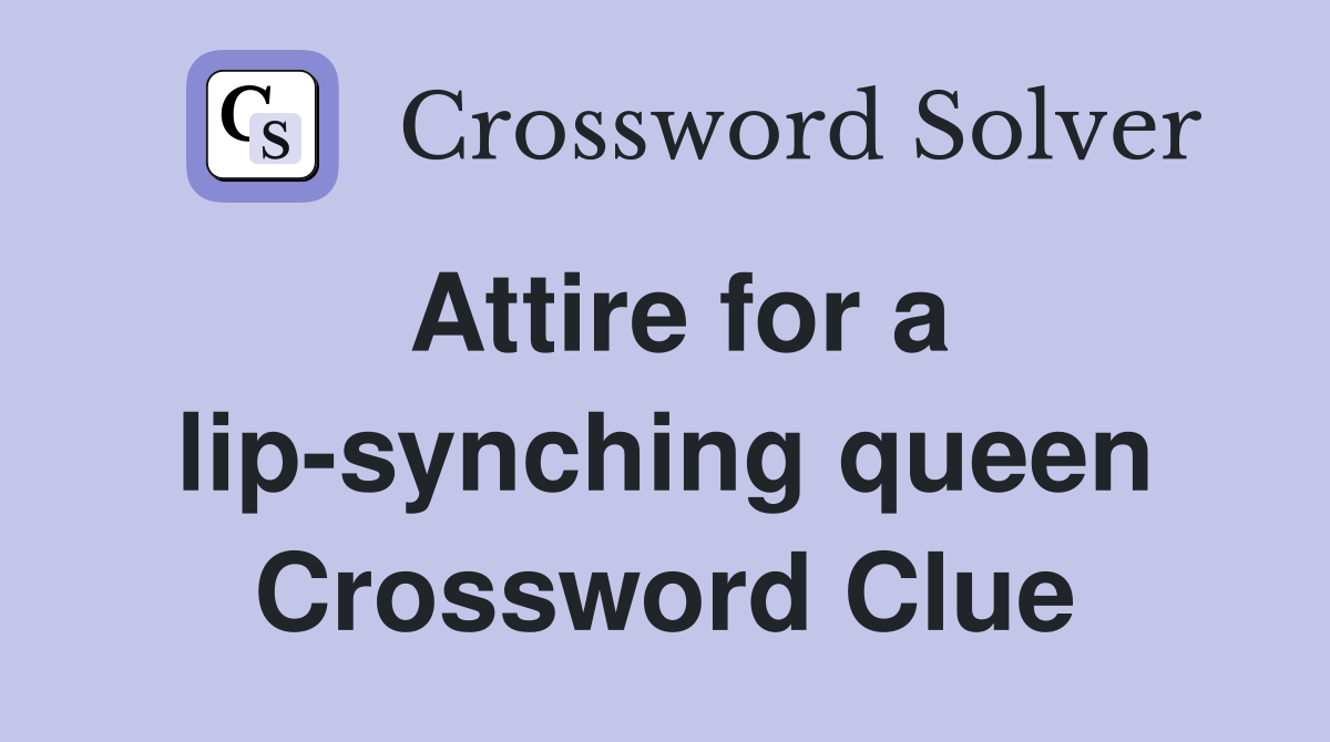 Attire for a lip-synching queen Crossword Clue