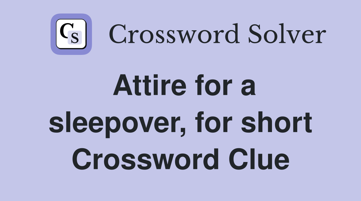 Attire for a sleepover, for short Crossword Clue