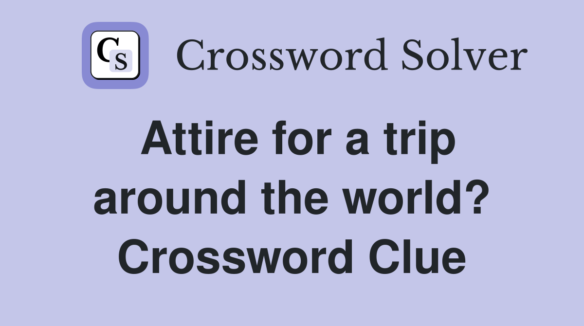 Attire for a trip around the world? Crossword Clue
