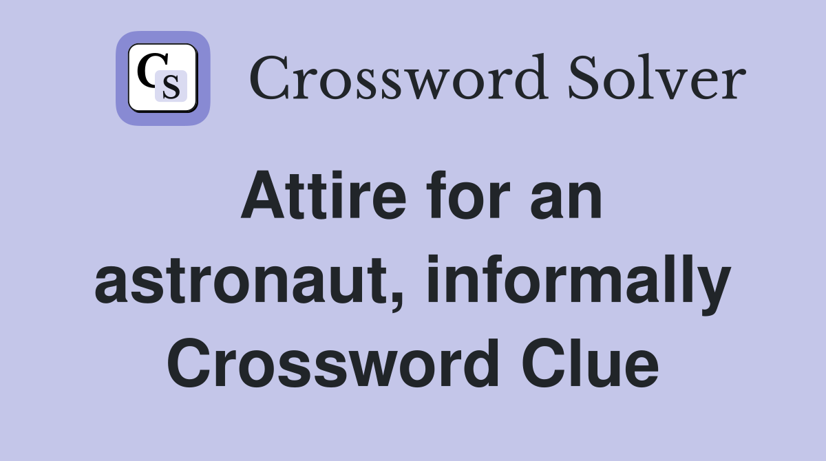 Attire for an astronaut, informally Crossword Clue
