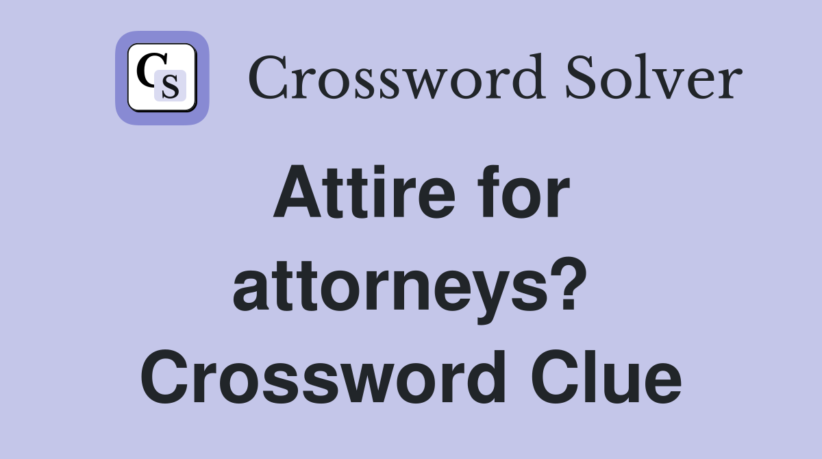 Attire for attorneys? Crossword Clue