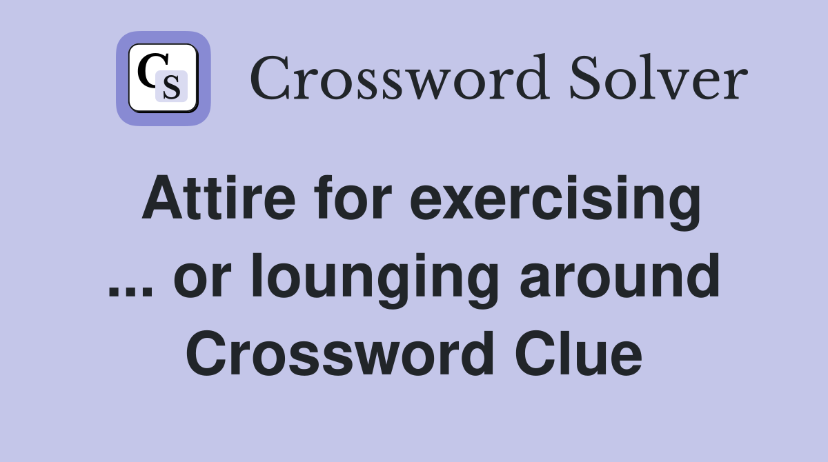 Attire for exercising ... or lounging around Crossword Clue