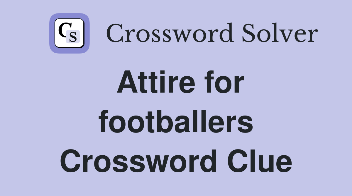 Attire for footballers Crossword Clue