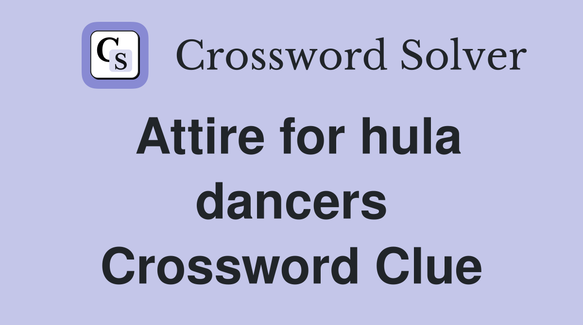 Attire for hula dancers Crossword Clue
