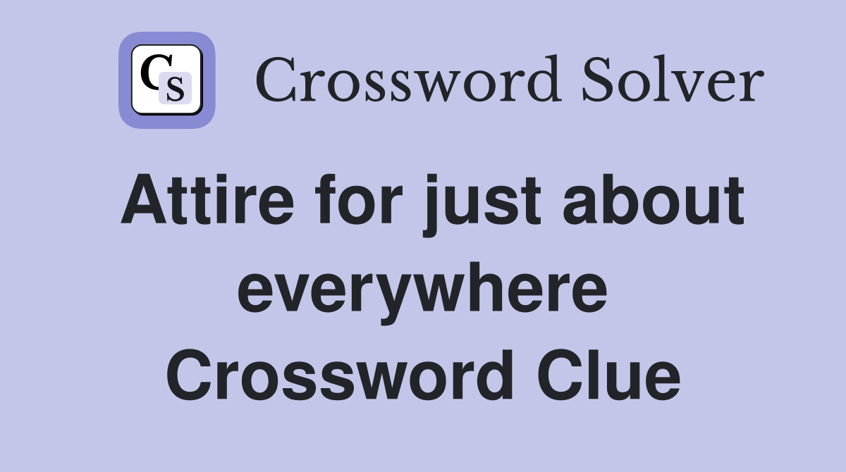 Attire for just about everywhere Crossword Clue