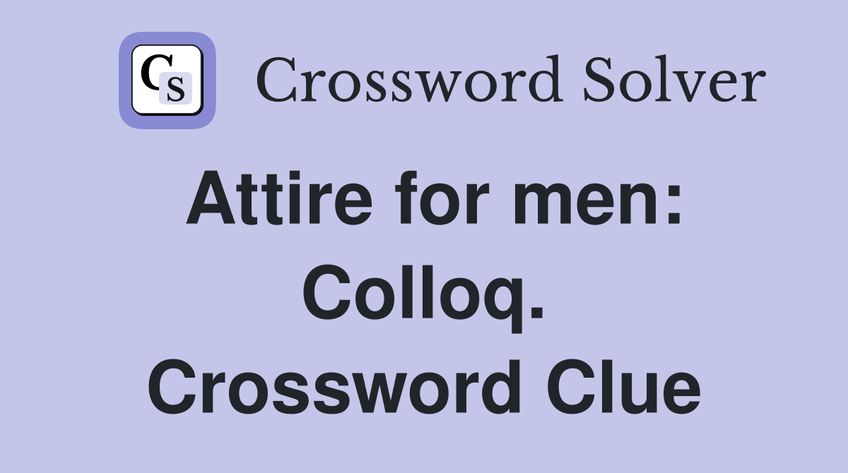 Attire for men: Colloq. Crossword Clue