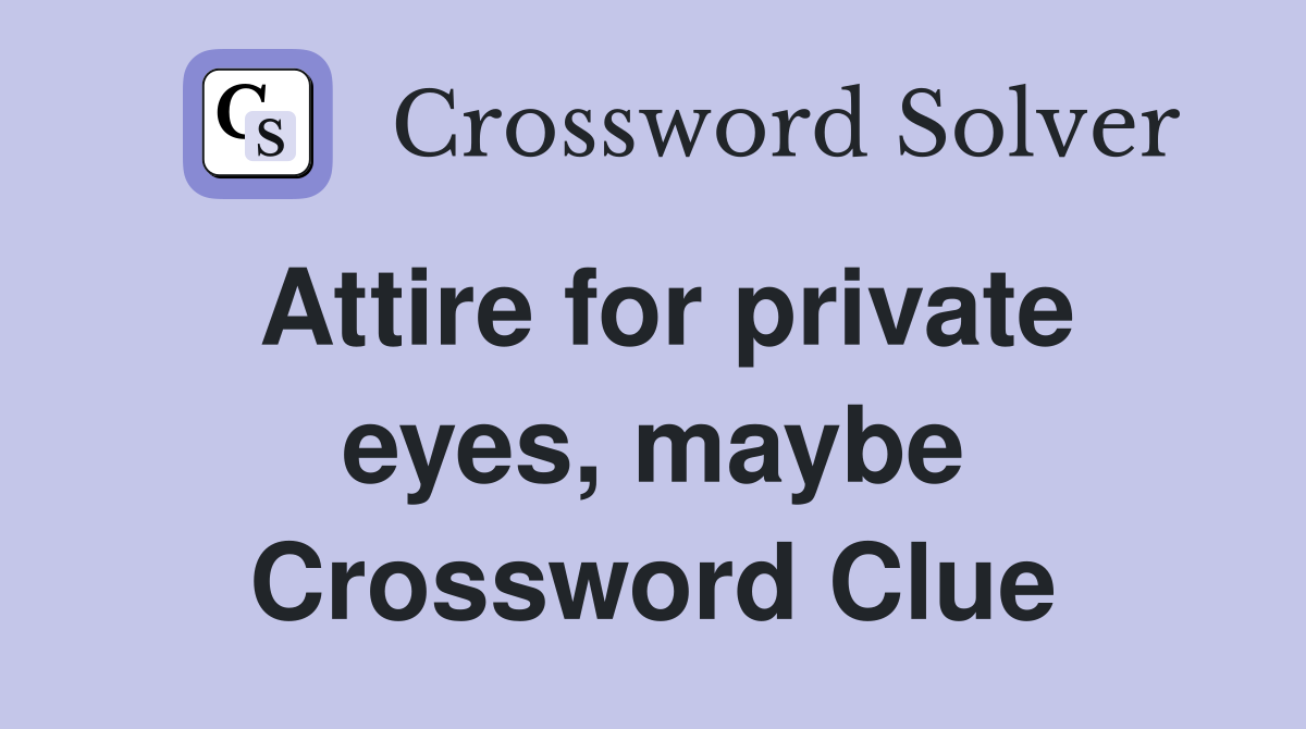 Attire for private eyes, maybe Crossword Clue