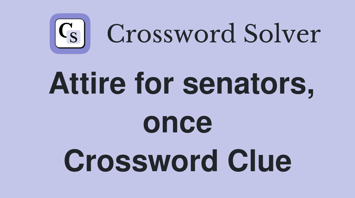Attire for senators, once Crossword Clue