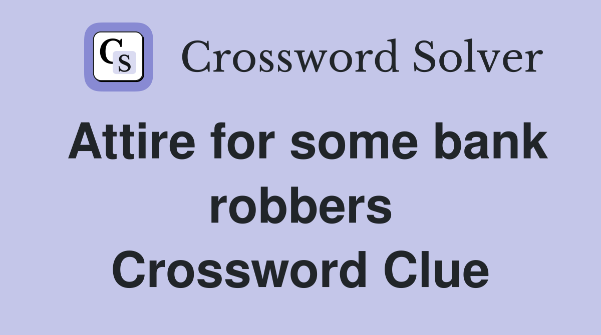 Attire for some bank robbers Crossword Clue