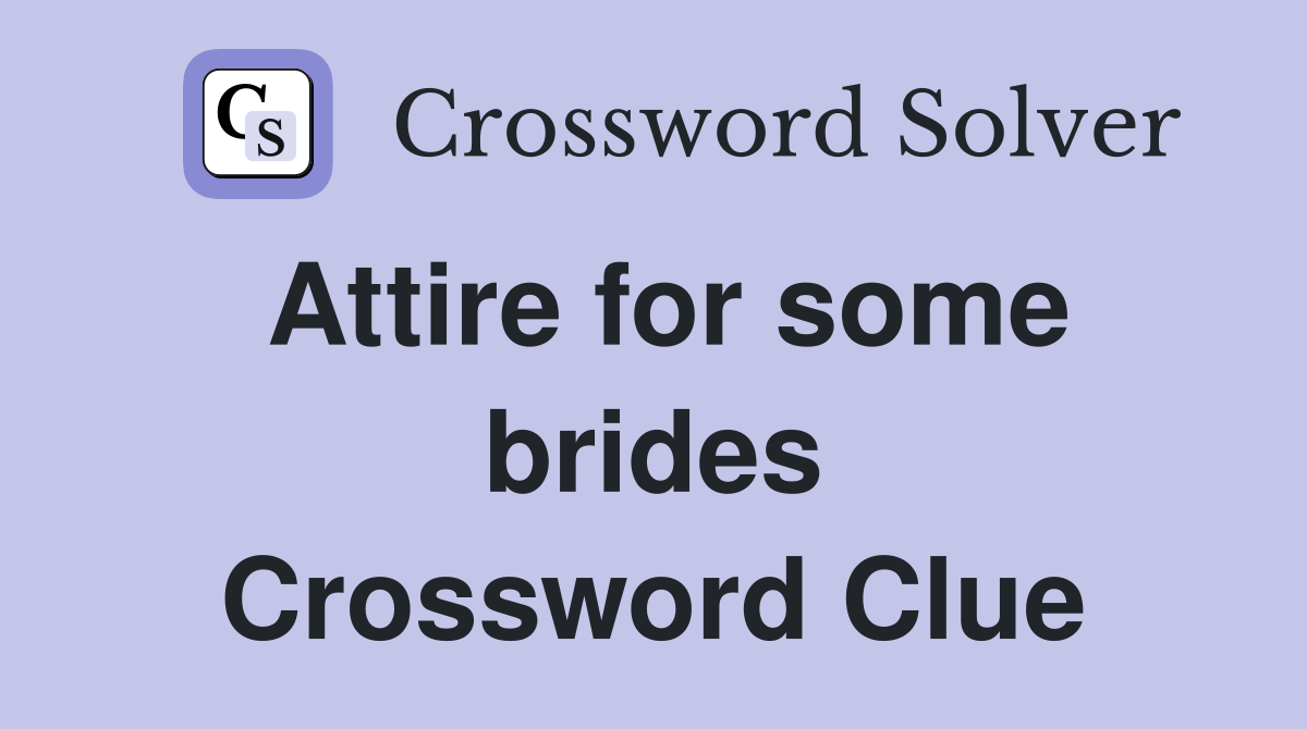 Attire for some brides Crossword Clue