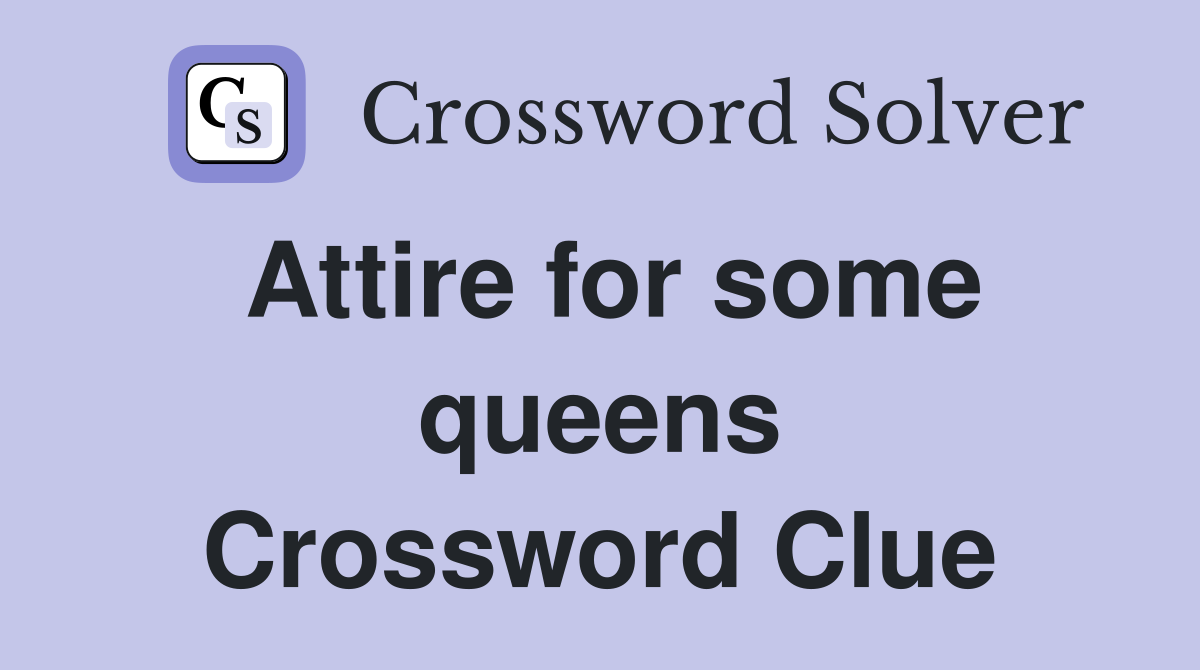Attire for some queens Crossword Clue
