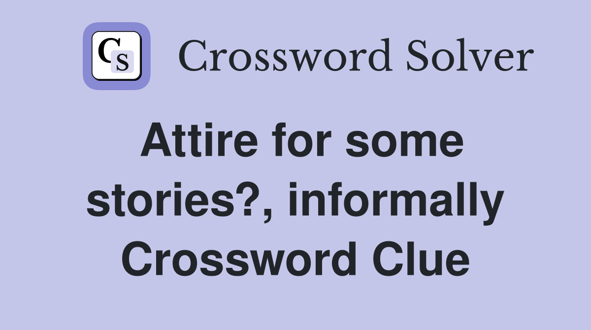 Attire for some stories?, informally Crossword Clue