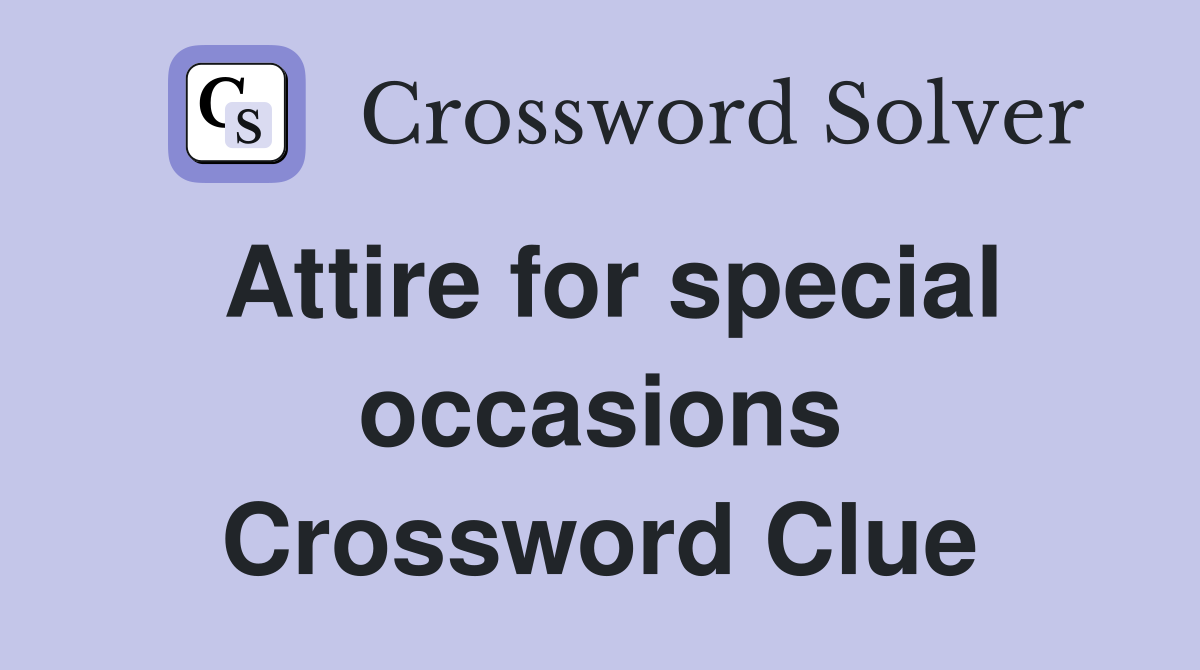 Attire for special occasions Crossword Clue