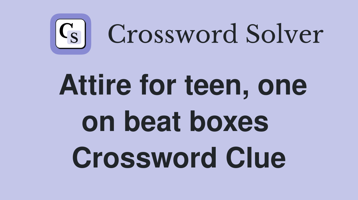 Attire for teen, one on beat boxes  Crossword Clue