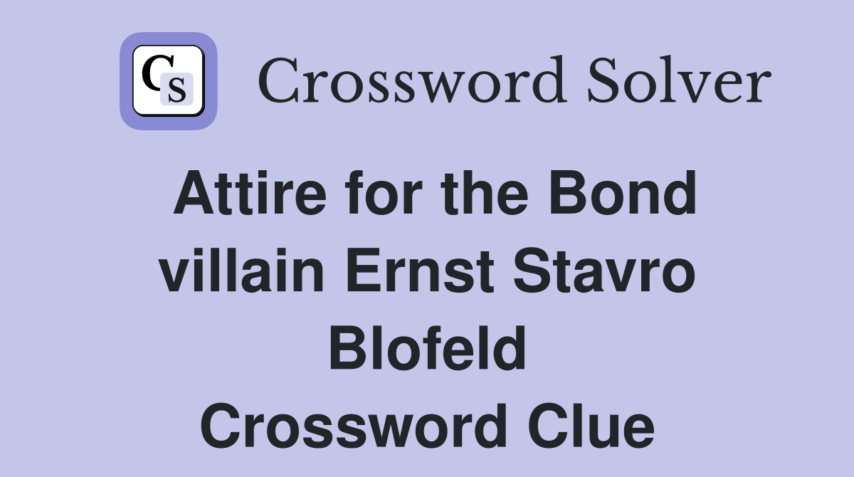 Attire for the Bond villain Ernst Stavro Blofeld Crossword Clue