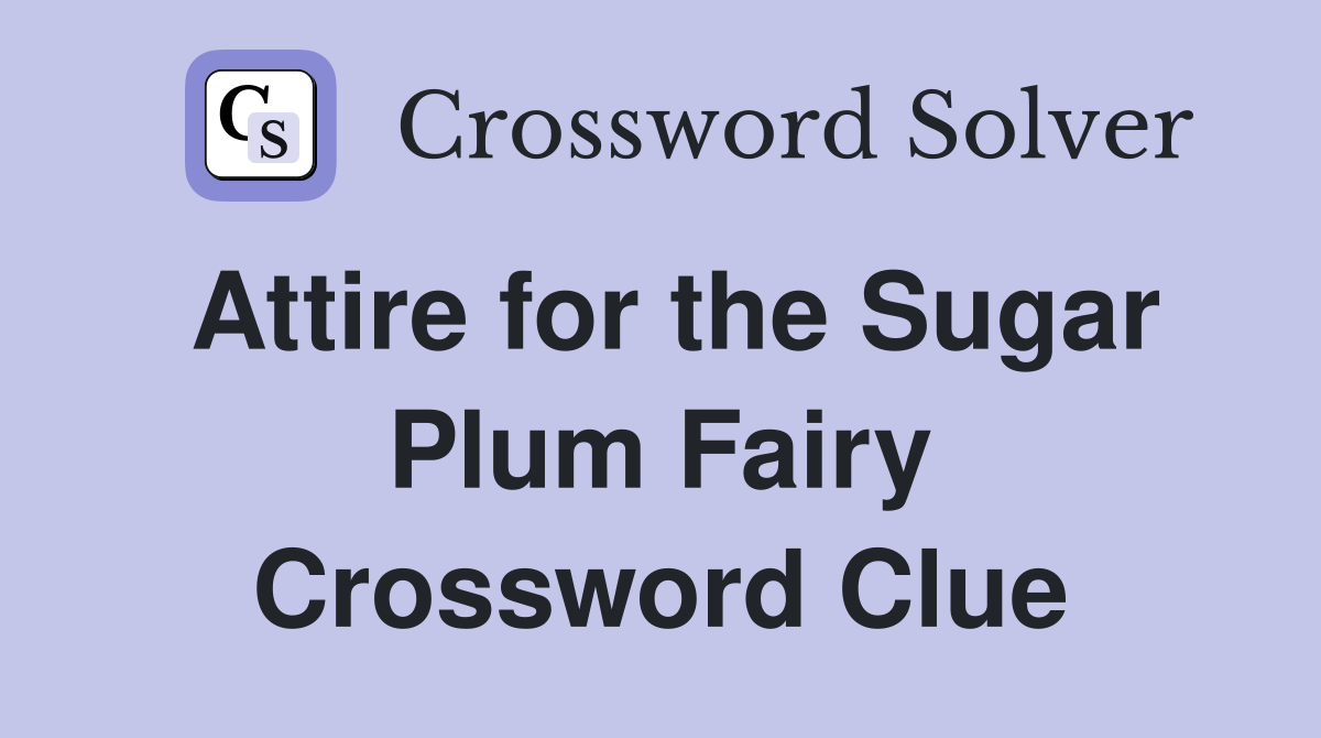 Attire for the Sugar Plum Fairy Crossword Clue