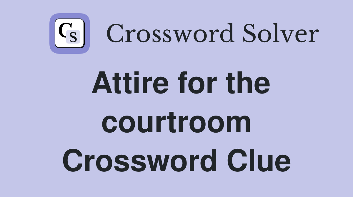 Attire for the courtroom Crossword Clue