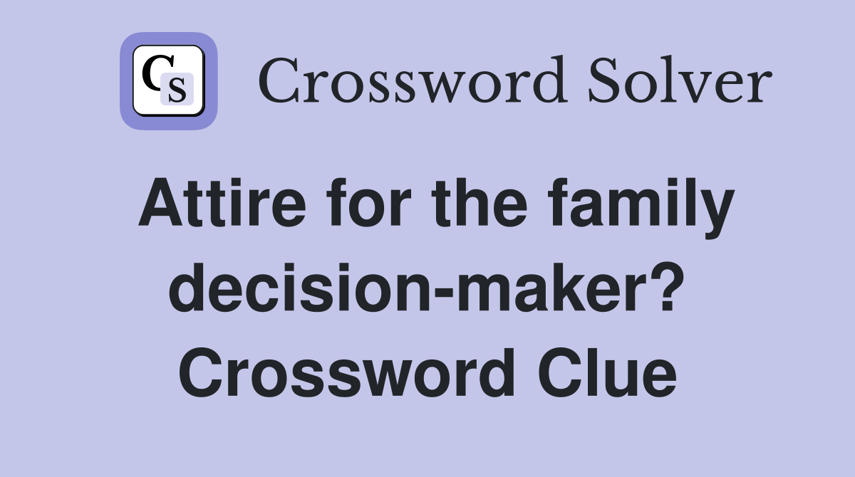 Attire for the family decision-maker? Crossword Clue