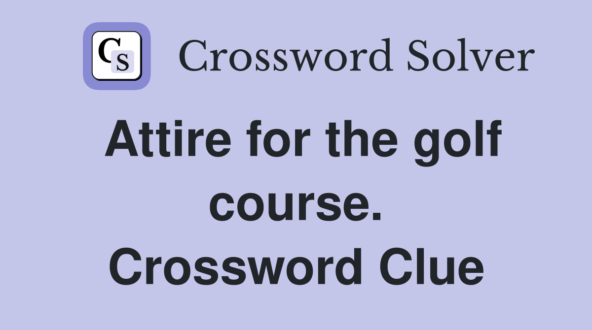 Attire for the golf course. Crossword Clue