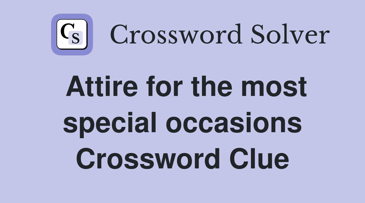 Attire for the most special occasions Crossword Clue