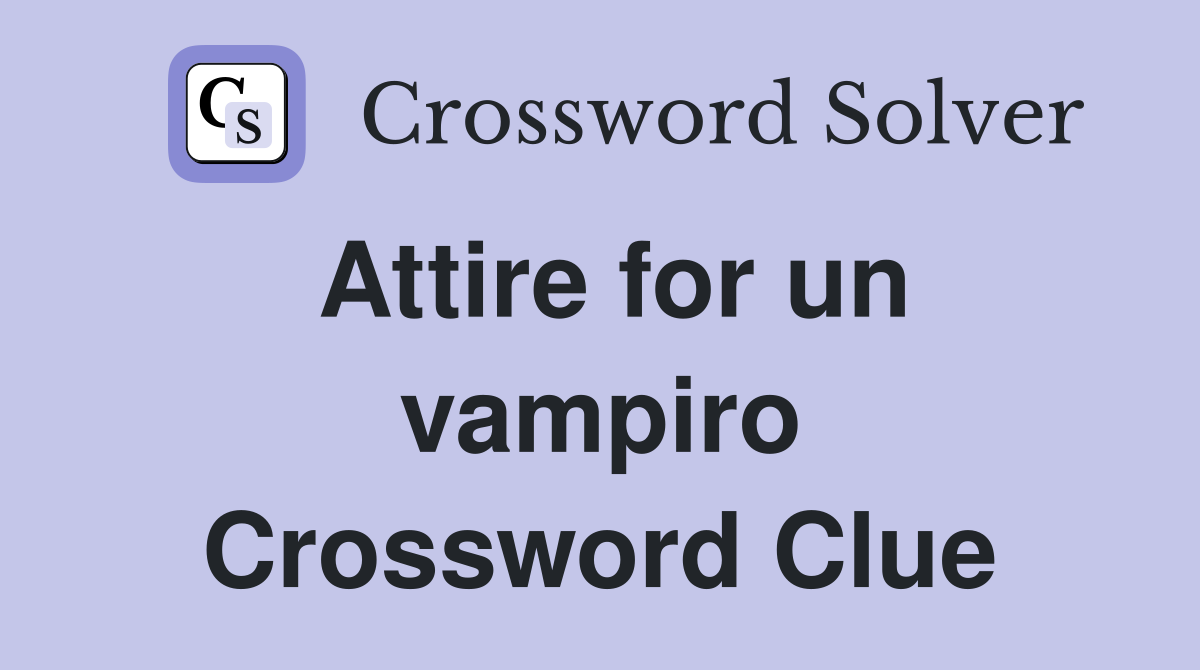 Attire for un vampiro Crossword Clue