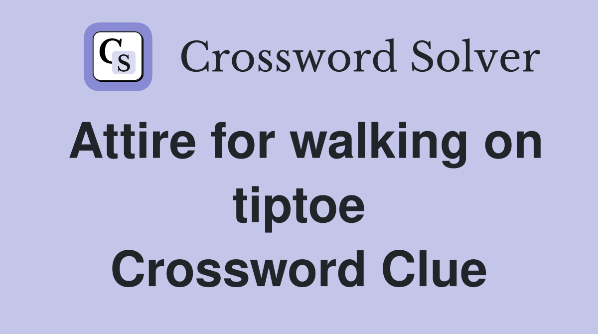 Attire for walking on tiptoe Crossword Clue