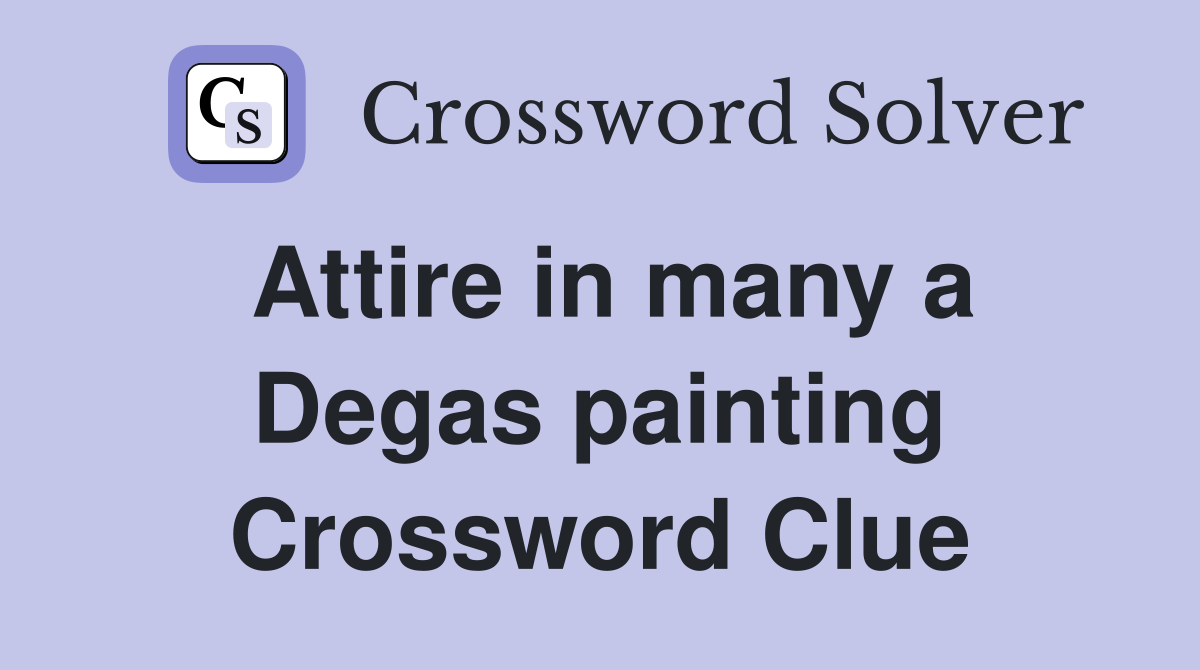Attire in many a Degas painting Crossword Clue