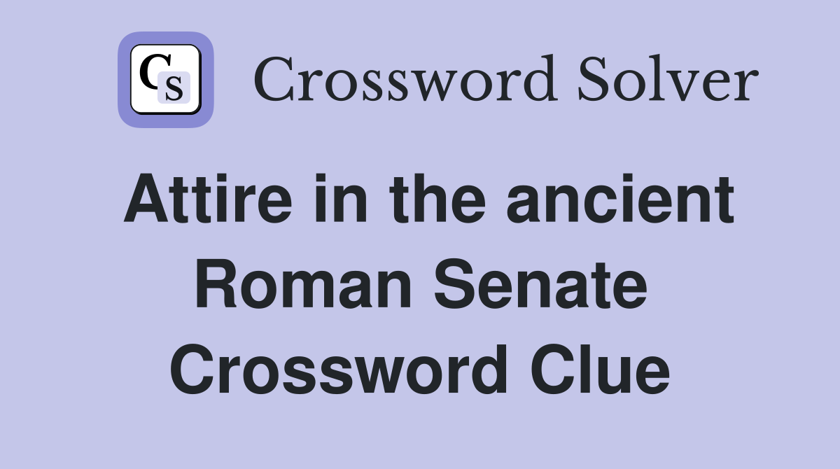 Attire in the ancient Roman Senate Crossword Clue