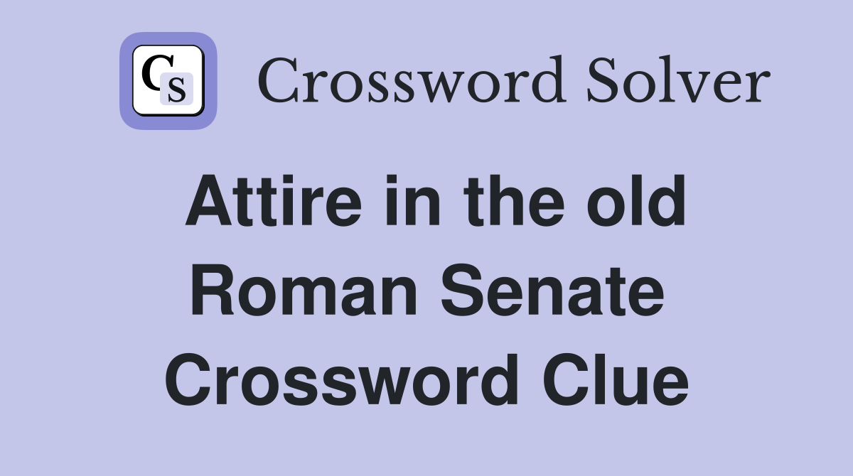 Attire in the old Roman Senate Crossword Clue