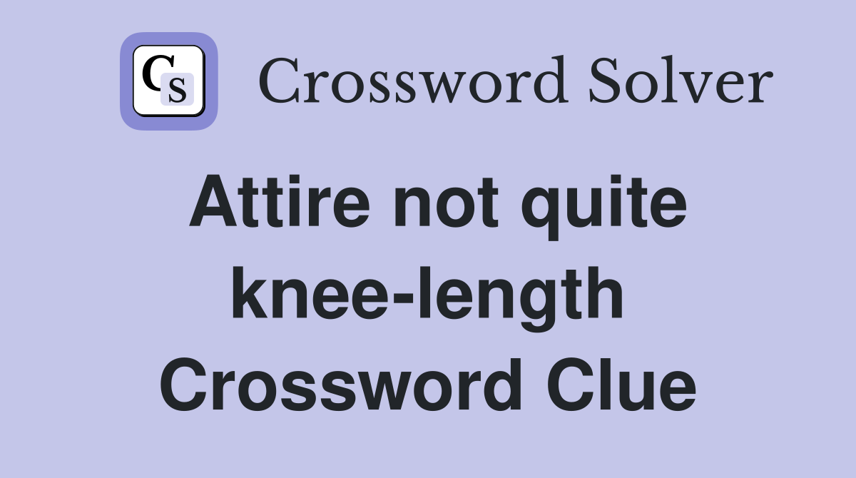 Attire not quite knee-length Crossword Clue