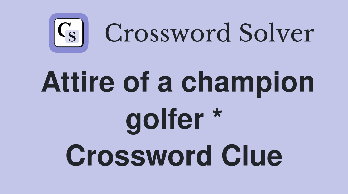 Attire of a champion golfer * Crossword Clue