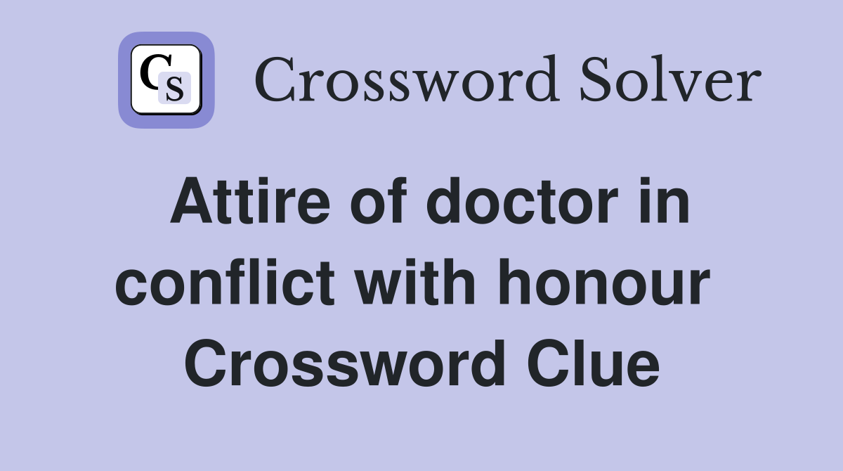 Attire of doctor in conflict with honour  Crossword Clue