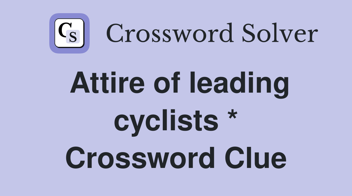 Attire of leading cyclists * Crossword Clue