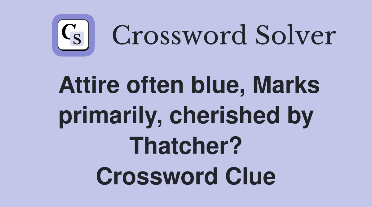 Attire often blue, Marks primarily, cherished by Thatcher? Crossword Clue