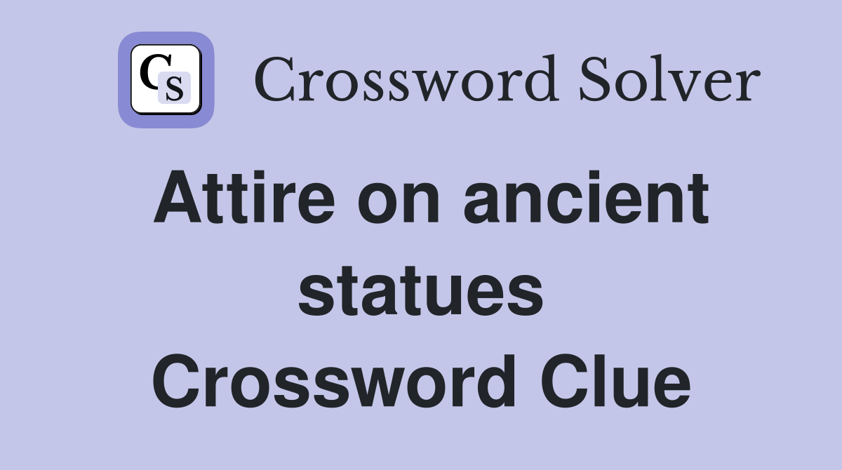 Attire on ancient statues Crossword Clue