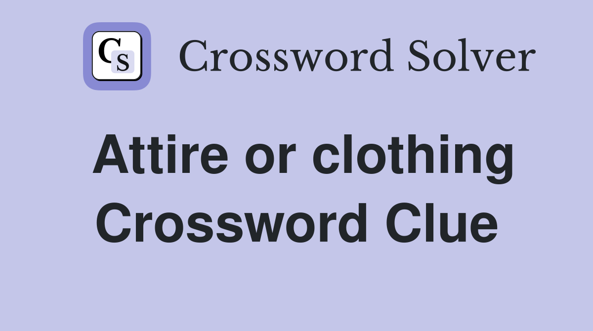 Attire or clothing Crossword Clue