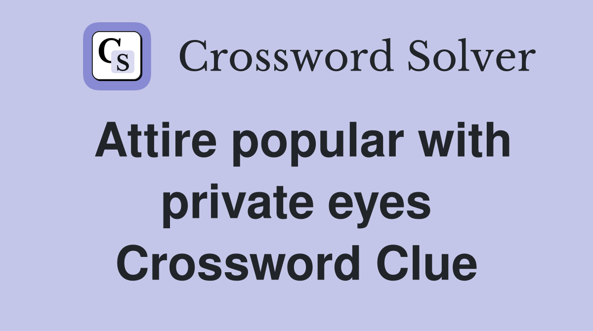 Attire popular with private eyes Crossword Clue