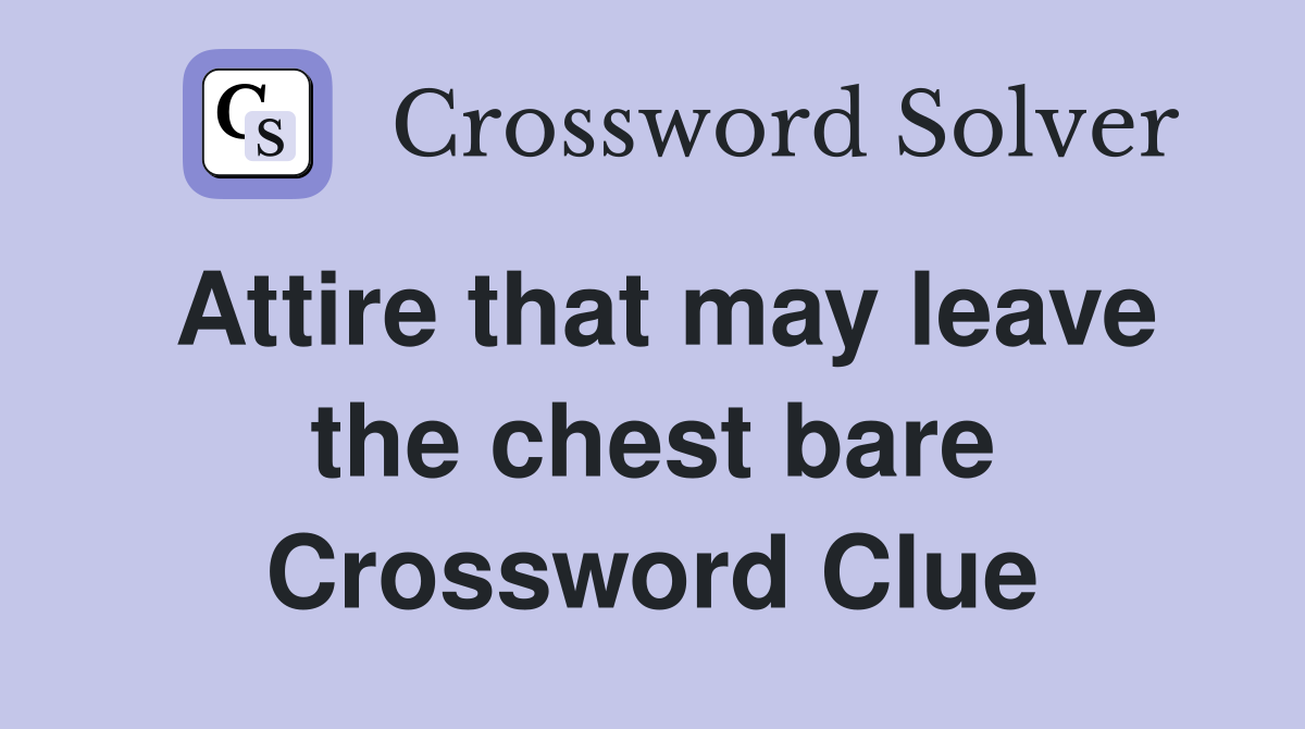Attire that may leave the chest bare Crossword Clue