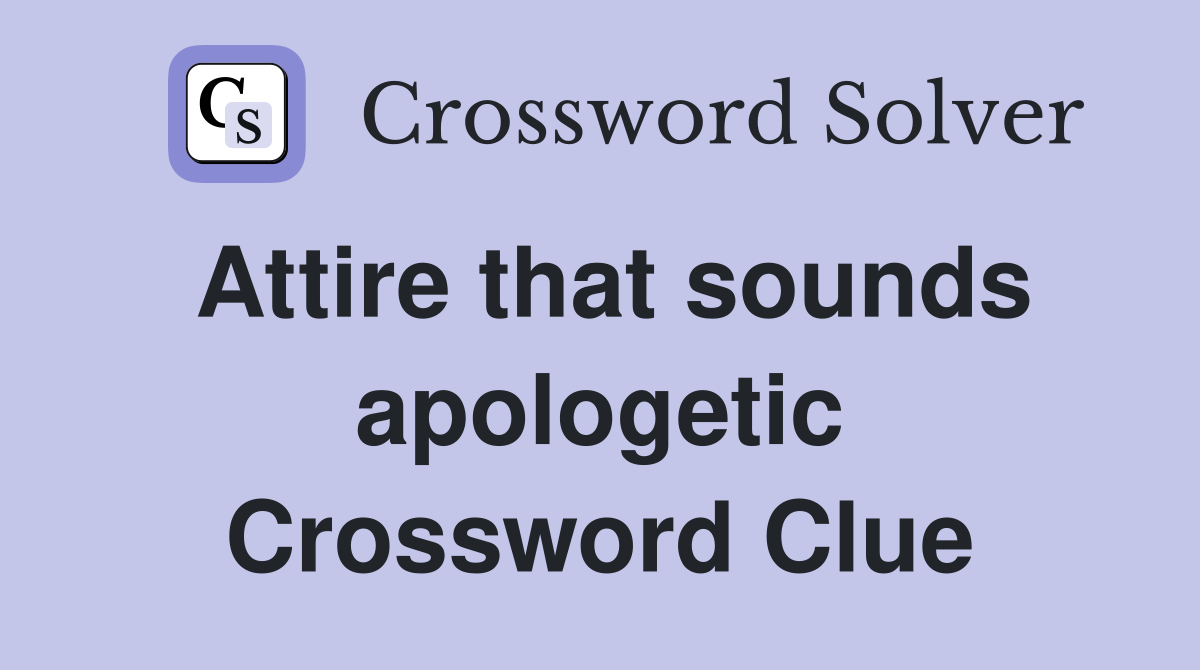 Attire that sounds apologetic Crossword Clue
