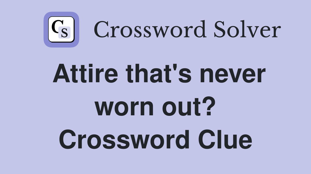 Attire that's never worn out? Crossword Clue