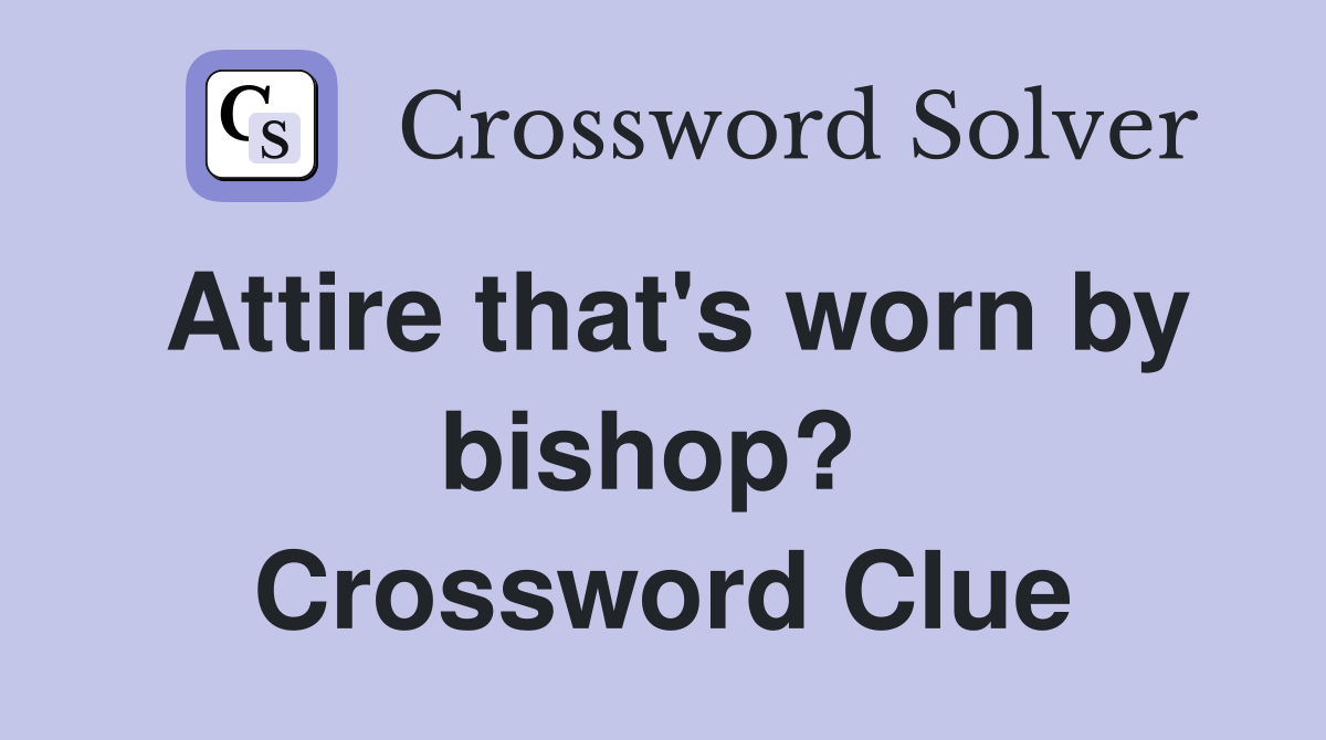 Attire that's worn by bishop?  Crossword Clue