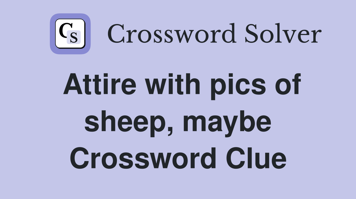 Attire with pics of sheep, maybe Crossword Clue