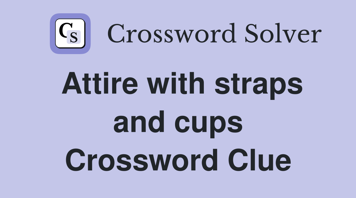 Attire with straps and cups Crossword Clue