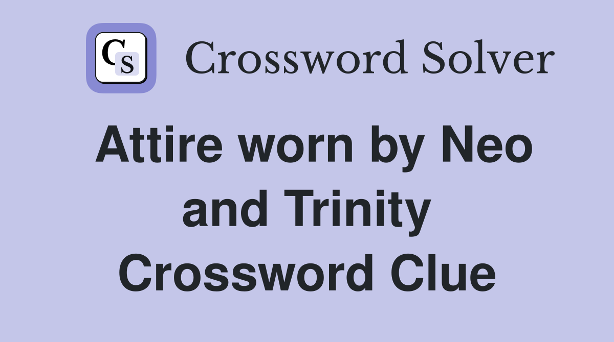 Attire worn by Neo and Trinity Crossword Clue