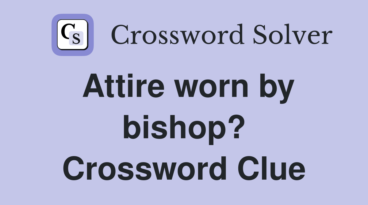 Attire worn by bishop? Crossword Clue