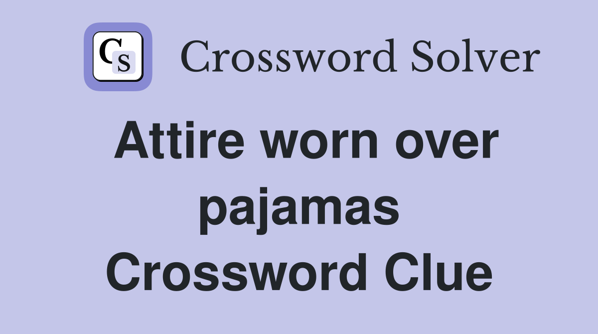Attire worn over pajamas Crossword Clue